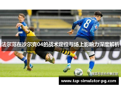 法尔范在沙尔克04的战术定位与场上影响力深度解析