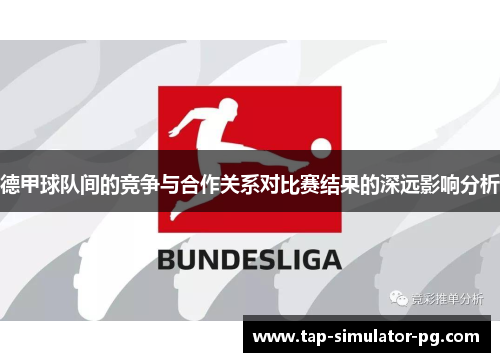 德甲球队间的竞争与合作关系对比赛结果的深远影响分析