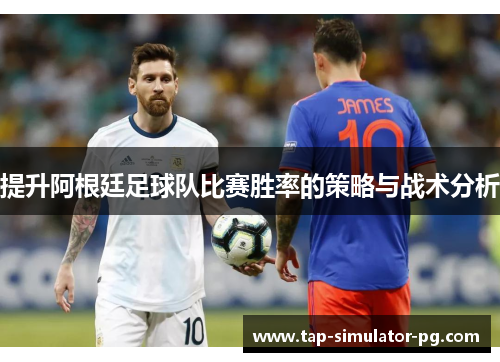 提升阿根廷足球队比赛胜率的策略与战术分析