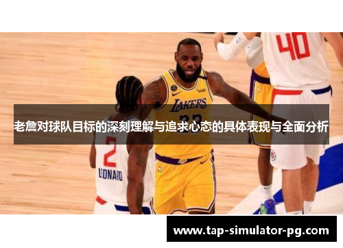 老詹对球队目标的深刻理解与追求心态的具体表现与全面分析