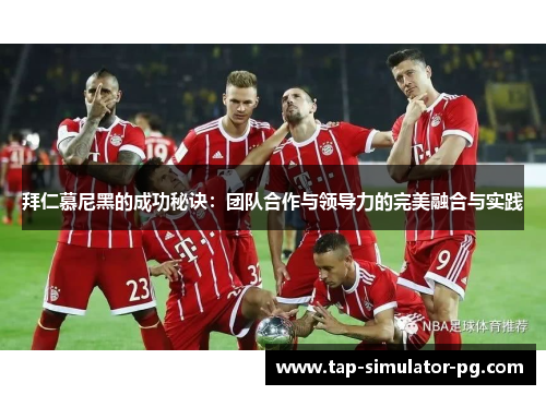 拜仁慕尼黑的成功秘诀：团队合作与领导力的完美融合与实践