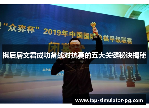 棋后居文君成功备战对抗赛的五大关键秘诀揭秘 棋后居文君成功备战对抗赛的五大关键秘诀揭秘
