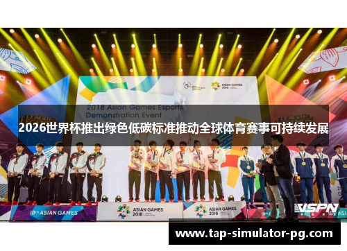 2026世界杯推出绿色低碳标准推动全球体育赛事可持续发展