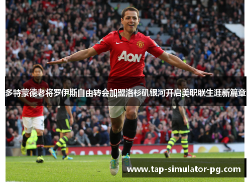 多特蒙德老将罗伊斯自由转会加盟洛杉矶银河开启美职联生涯新篇章 多特蒙德老将罗伊斯自由转会加盟洛杉矶银河开启美职联生涯新篇章